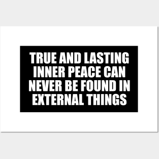 True and lasting inner peace can never be found in external things Posters and Art